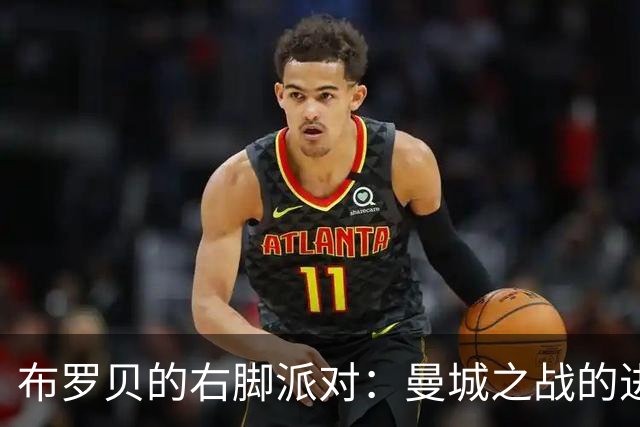 布罗贝的右脚派对：曼城之战的进球疯狂秀